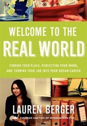 Welcome to the Real World: Finding Your Place, Perfecting Your Work, and Turning Your Job Into Your (Lauren Berger)