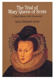 The Trial of Mary Queen of Scots (Jayne Elizabeth Lewis)