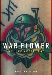 War Flower: My Life After Iraq (Brooke King)