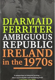 Ambiguous Republic: Ireland in the 1970s (Diarmaid Ferriter)