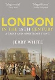 A Great and Monstrous Thing: London in the Eighteenth Century (Jerry White)