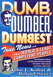 Dumb, Dumber, Dumbest: True News of the World's Least Competent People (John J. Kohut, Roland Sweet)