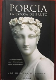 Porcia: La Esposa De Bruto (Adelheid Van Beuninghem)