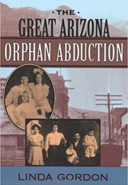 The Great Arizona Orphan Abduction (Linda Gordon)