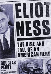 Eliot Ness: The Rise and Fall of an American Hero (Douglas Perry)