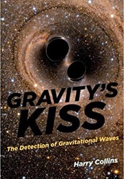 Gravity's Kiss: The Detection of Gravitational Waves (Harry Collins)