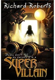 Don't Tell My Parents I'm a Supervillian (Richard Roberts)
