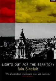 Lights Out for the Territory (Iain Sinclair)