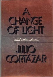A Change of Light and Other Stories (Julio Cortazar)