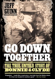 Go Down Together: The True, Untold Story of Bonnie and Clyde (Jeff Guinn)