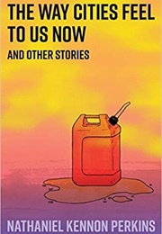 The Way Cities Feel to Us Now and Other Stories (Nathaniel Kennon Perkins)