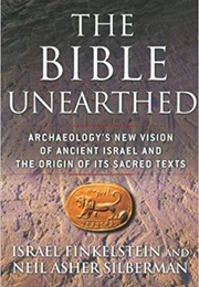 The Bible Unearthed: Archeology's New Vision of Ancient Israel and the Origin of Its Sacred Texts (Israel Finkelstein and Neil Asher Silberman)