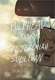 Pulphead Essays (John Jeremiah Sullivan)