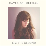 Kayla Schureman- Kiss the Ground