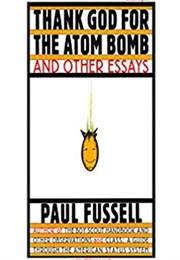 Thank God for the Atom Bomb (Paul Fussell)