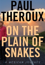 On the Plain of Snakes: A Mexican Journey (Paul Theroux)