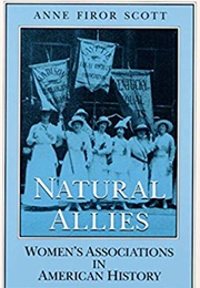 Natural Allies: Women's Associations in American History (Anne Firor Scott)