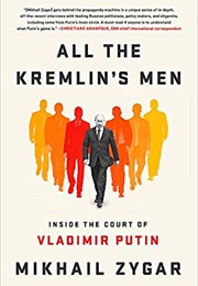 All the Kremlin&#39;s Men: Inside the Court of Vladimir Putin (Mikhail Zygar)