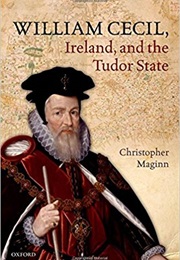 William Cecil, Ireland, and the Tudor State (Christopher Maginn)
