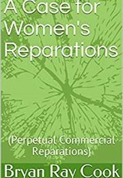A Case for Women's Reparations (Bryan Ray Cook)