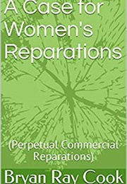 A Case for Women&#39;s Reparations (Bryan Ray Cook)