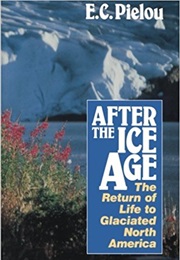After the Ice Age: The Return of Life to Glaciated North America (E. C. Pielou)