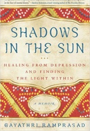 Shadows in the Sun: Healing From Depression and Finding the Light Within (Gayathri Ramprasad)