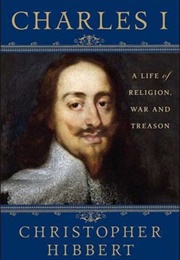 Charles I: A Life of Religion, War and Treason (Christopher Hibbert)