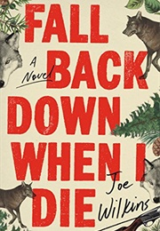 Fall Back Down When I Die (Joe Wilkins)