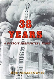38 Years:  a Detroit Firefighter's Story (Bob Dombrowksi)