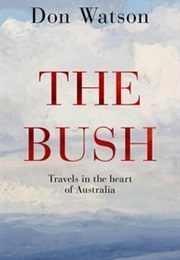 The Bush: Travels in the Heart of Australia (Don Watson)