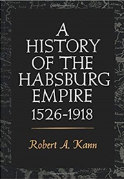 A History of the Habsburg Empire (Robert A. Kann)