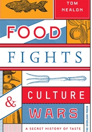 Food Fights &amp; Culture Wars: A Secret History of Taste (Tom Nealon)