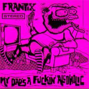 Frantix - My Dad's a Fuckin' Alcoholic
