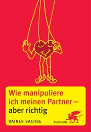 Wie Manipuliere Ich Meinen Partner - Aber Richtig (Rainer Sachse)