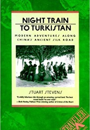 Night Train to Turkistan: Modern Adventures Along China's Ancient Silk Road (Stuart Steven)