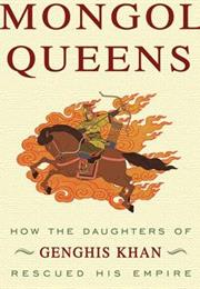 The Secret History of the Mongol Queens: How the Daughters of Genghis
