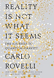 Reality Is Not What It Seems: The Journey to Quantum Gravity (Carlo Rovelli)