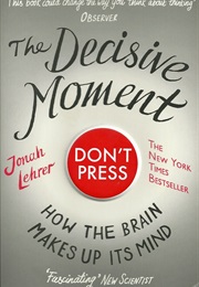 The Decisive Moment: How the Brain Makes Up It's Mind (Jonah Lehrer)