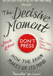 The Decisive Moment: How the Brain Makes Up It&#39;s Mind (Jonah Lehrer)