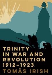 Trinity in War and Revolution 1912-1923 (Tomás Irish)