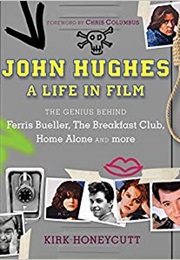 John Hughes: A Life in Film: The Genius Behind the Breakfast Club, Ferris Bueller's Day Off, and Hom (Kirk Honeycutt)