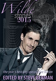 Wilde Stories 2015: The Year's Best Gay Speculative Fiction (Steve Berman (Editor))