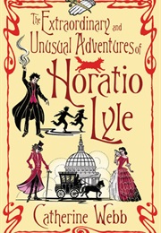 The Extraordinary and Unusual Adventures of Horatio Lyle (Catherine Webb)