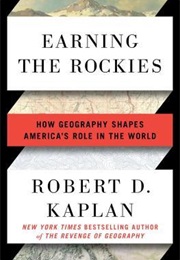Earning the Rockies: How Geography Shapes America&#39;s Role in the World (Robert D. Kaplan)
