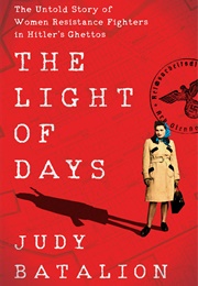 The Light of Days: The Untold Story of Women Resistance Fighters in Hitler&#39;s Ghettos (Judy Batalion)