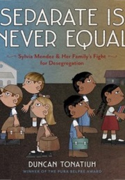 Separate Is Never Equal: Sylvia Mendez &amp; Her Family&#39;s Fight for Desegregation (Duncan Tonatiuh)