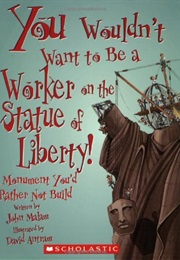 You Wouldnt Want to Be a Worker on the Statue of Liberty! (John Malam)