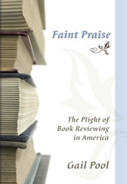 Faint Praise: The Plight of Book Reviewing in America (Gail Pool)