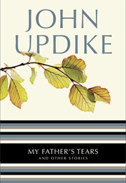 My Father&#39;s Tears and Other Stories (John Updike)